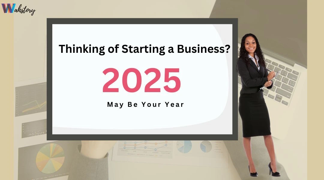 Thinking of Starting a Business? 2025 May Be Your Year